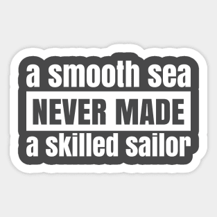 A Smooth Sea Never Made a Skilled Sailor - White Sticker